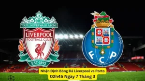 Thevang TV Nhận Định Bóng Đá Liverpool vs Porto, 02h45 Ngày 7/3