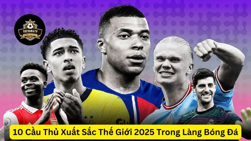 10 Cầu Thủ Xuất Sắc Thế Giới 2025 Trong Làng Bóng Đá - Thevang TV